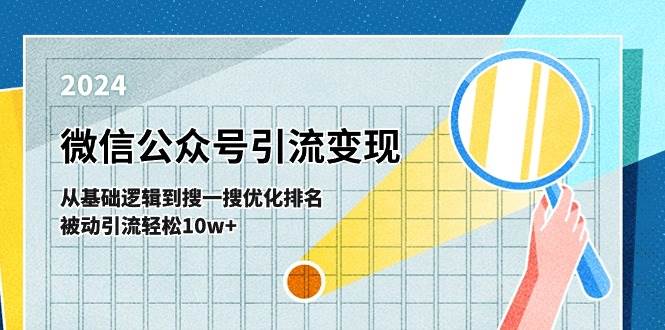 （11317期）微信公众号-引流变现课-从基础逻辑到搜一搜优化排名，被动引流轻松10w+-靠谱项目库
