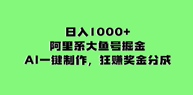 （8262期）日入1000+的阿里系大鱼号掘金，AI一键制作，狂赚奖金分成-靠谱项目库