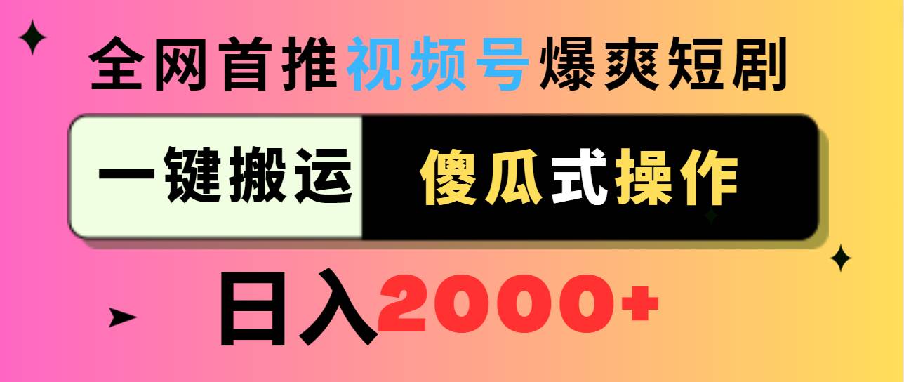 视频号爆爽短剧推广，一键搬运，傻瓜式操作，日入2000+-靠谱项目库
