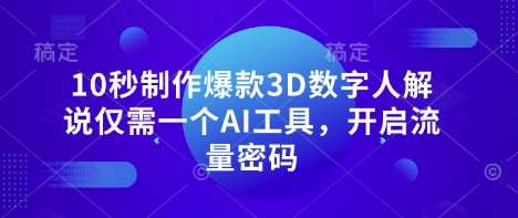 10秒制作爆款3D数字人解说仅需一个AI工具，开启流量密码-靠谱项目库