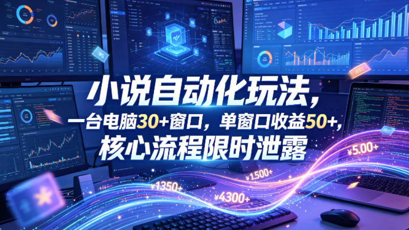 小说挂G自动化玩法，一台电脑30+窗口，单窗口收益50+，核心流程限时泄露【揭秘】-靠谱项目库