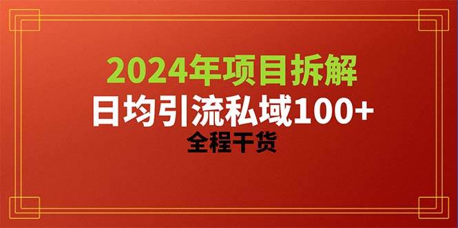 （10289期）2024项目拆解日均引流100+精准创业粉，全程干货-靠谱项目库