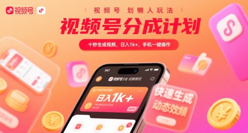 视频号分成计划懒人玩法，十秒生成视频，日入1k+，手机一键操作【揭秘】-靠谱项目库