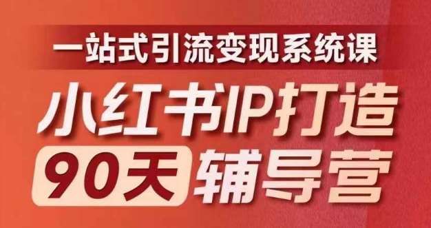 小红书IP打造90天辅导营(第十期)​内容全面升级，一站式引流变现系统课-靠谱项目库