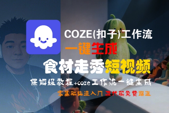 COZE(扣子)工作流一键生成食材走秀短视频，保姆级教程，零基础快速入门-靠谱项目库