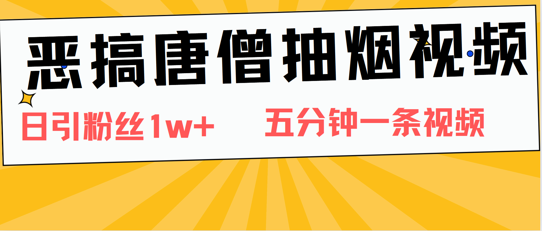 恶搞唐僧抽烟视频，日涨粉1W+，5分钟一条视频-靠谱项目库