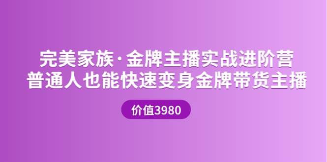 金牌主播实战进阶营 普通人也能快速变身金牌带货主播 (价值3980)-靠谱项目库