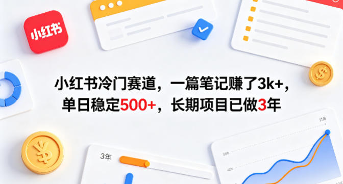 小红书冷门赛道，一篇笔记賺了3k+，单日稳定500+，长期项目已做3年【揭秘】-靠谱项目库