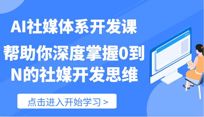 AI社媒体系开发课-帮助你深度掌握0到N的社媒开发思维（89节）-靠谱项目库
