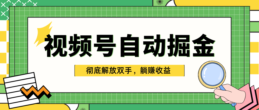 独家视频号自动掘金，单机保底月入1000+，彻底解放双手，懒人必备-靠谱项目库