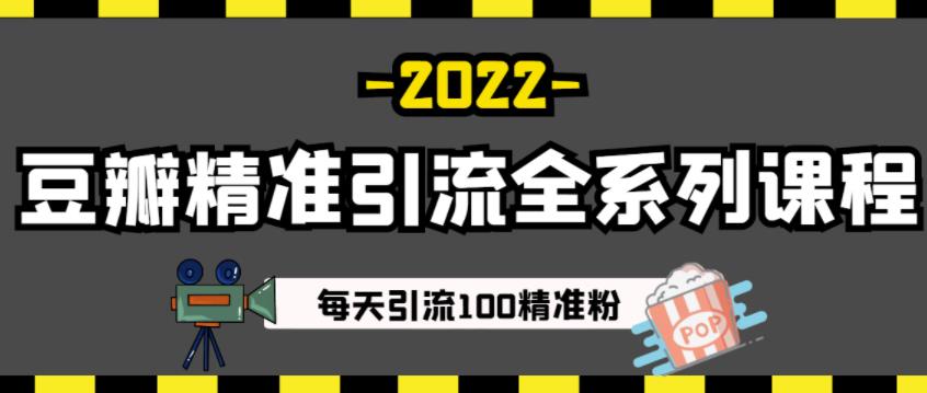 豆瓣精准引流全系列课程，每天引流100精准粉【视频课程】-靠谱项目库