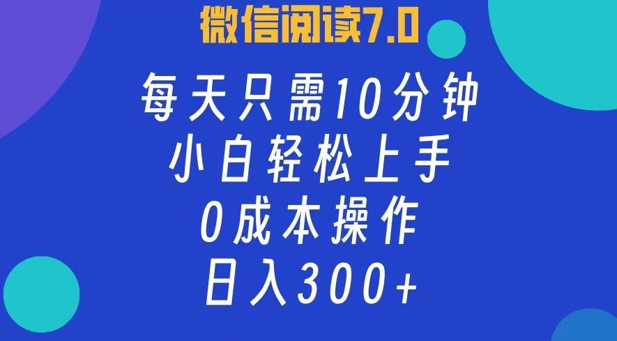 微信阅读7.0，每日10分钟，日收入300+，0成本小白轻松上手-靠谱项目库