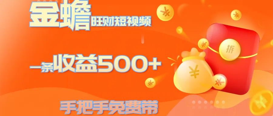 金蟾旺财短视频玩法 一条收益500+ 手把手免费带 当天可上手-靠谱项目库