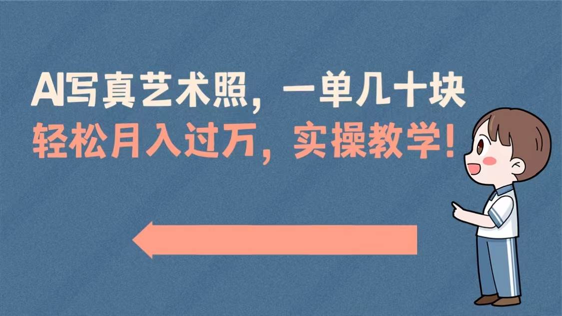 （8634期）AI写真艺术照，一单几十块，轻松月入过万，实操演示教学！-靠谱项目库