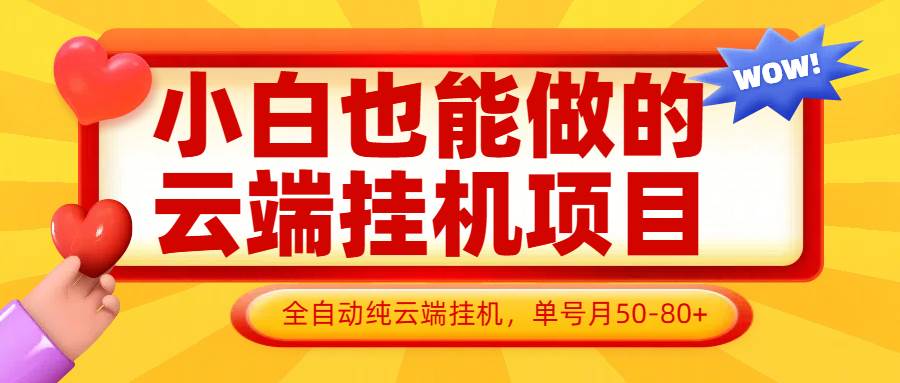 小白也能做的云端挂机项目无需操作，云端挂机，支持批量，单号月50-100，完全解放双手-靠谱项目库