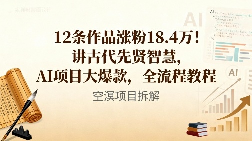 12条作品涨粉18.4W！讲古代智慧，AI项目大爆款，全流程教程-靠谱项目库