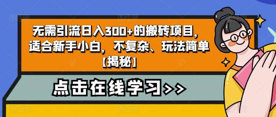 无需引流日入300+的搬砖项目，适合新手小白，不复杂、玩法简单【揭秘】-靠谱项目库