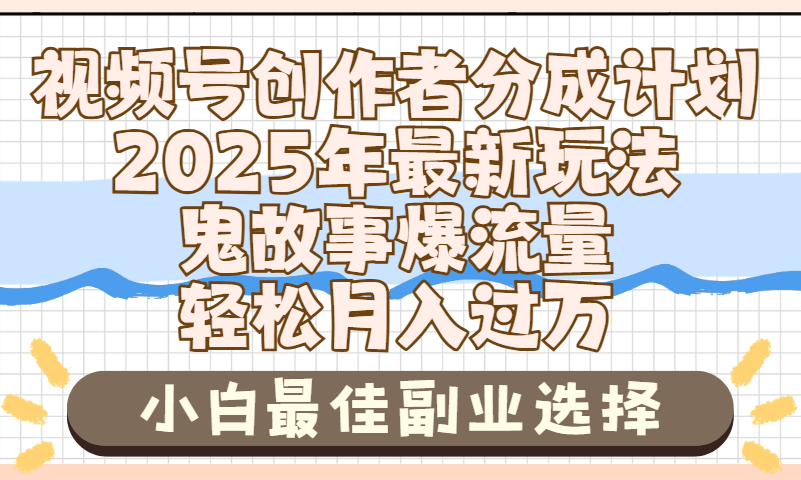 2025年鬼故事爆流量，视频号创作者分成，小白轻松上手，副业的绝佳选择，轻松月入过万-靠谱项目库