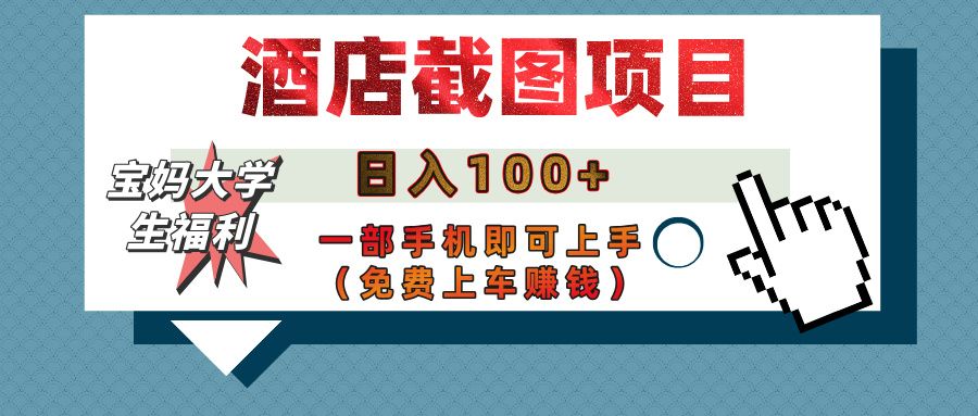 【宝妈大学生福利】酒店截图项目，日入100+，一部手机即可上手（免费上车赚钱）-靠谱项目库
