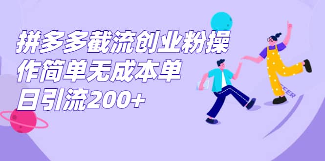 拼多多截流创业粉操作简单无成本单日引流200+-靠谱项目库