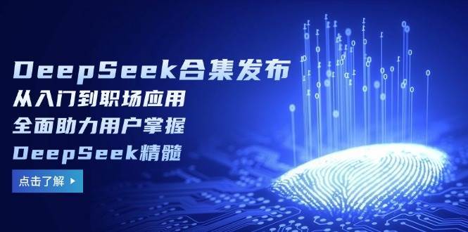 DeepSeek合集发布，从入门到职场应用，全面助力用户掌握DeepSeek精髓-靠谱项目库