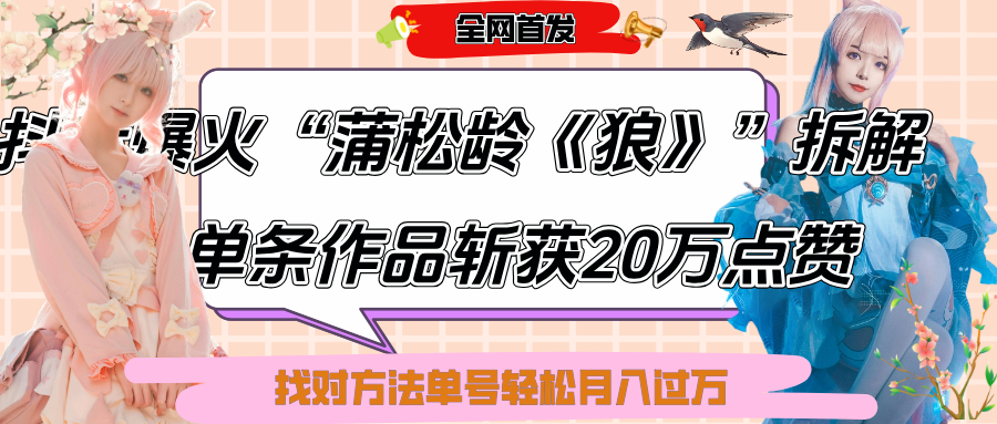 抖音爆火“蒲松龄《狼》”实战拆解，仅6条作品涨粉24W,单条作品收获20万点赞，找对方法轻松起号月入过万-靠谱项目库