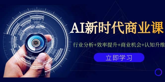 AI新时代商业课：行业分析+效率提升+商业机会+认知升维（40节课+附件）-靠谱项目库
