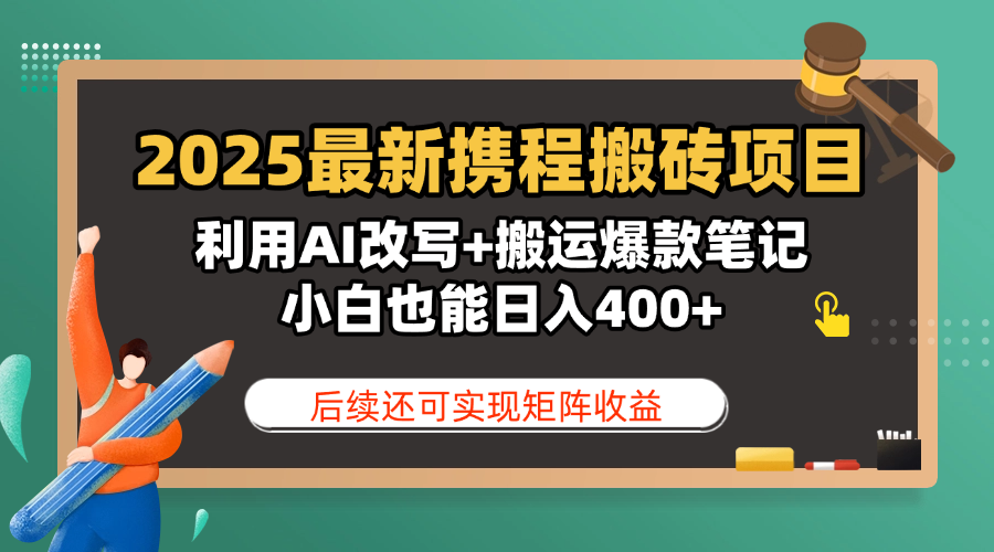 2025最新携程搬砖项目，利用AI改写+搬运爆款笔记，小白也能日入400+，后续还可实现矩阵收益-靠谱项目库