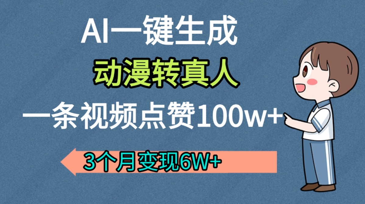 AI动漫转真人，一条视频点赞100w+，我3个月变现了6W多-靠谱项目库