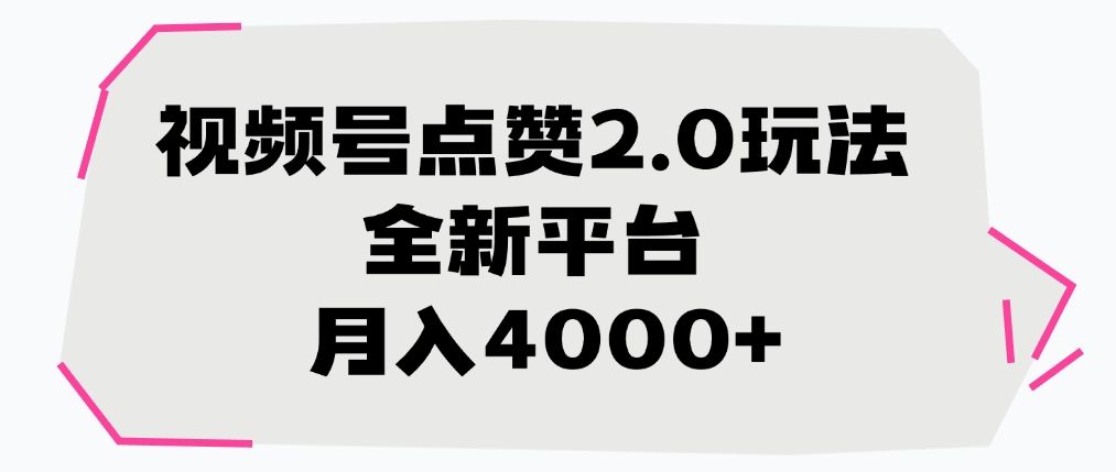 视频号点赞2.0玩法，全新平台， 月入4000+-靠谱项目库