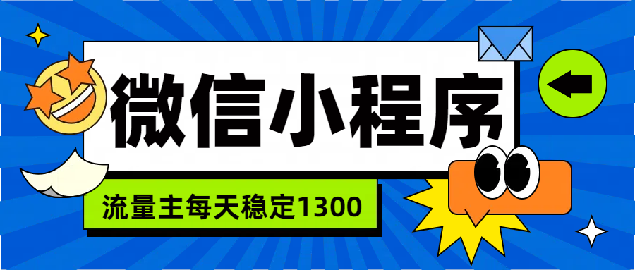 微信小程序流量主，每天都是1300-靠谱项目库