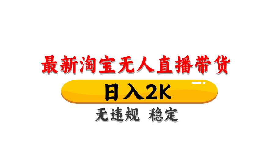 淘宝无人直播带货，日入2K，独家技术，无违规无封号，长期稳定，操作简单【揭秘】-靠谱项目库