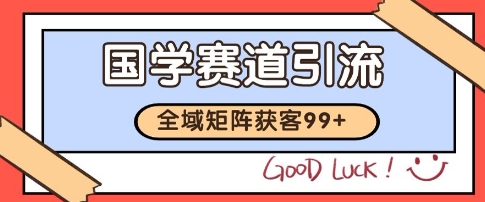 国学赛道精准拓客，自热矩阵日引99+ 获客SOP【揭秘】-靠谱项目库