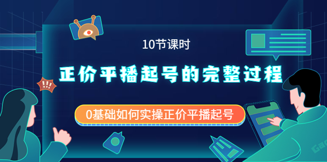 正价平播起号的完整过程：0基础如何实操正价平播起号（10节课时）-靠谱项目库