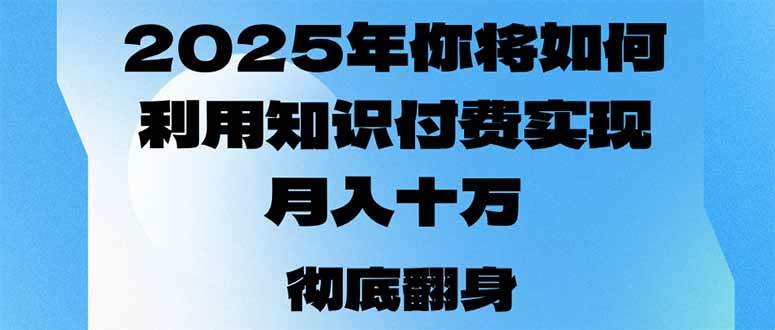 （14061期）2025年，你将如何利用知识付费实现月入十万，甚至年入百万？-靠谱项目库