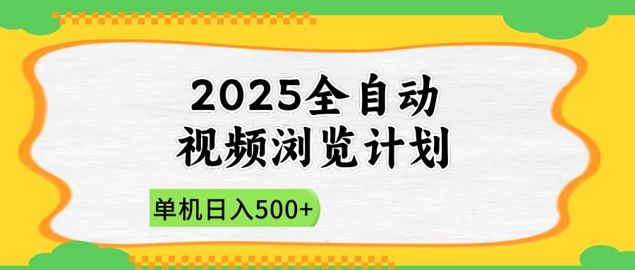 （14525期）2025全自动视频浏览计划，单机日入500+新手小白直接开干-靠谱项目库