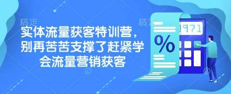 实体流量获客特训营，​别再苦苦支撑了赶紧学会流量营销获客-靠谱项目库
