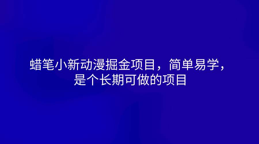 蜡笔小新动漫掘金项目，简单易学，是个长期可做的项目-靠谱项目库