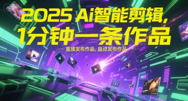 2025Ai智能剪辑，不需要剪辑，直接发布作品，自动剪辑，1分钟一条作品-靠谱项目库