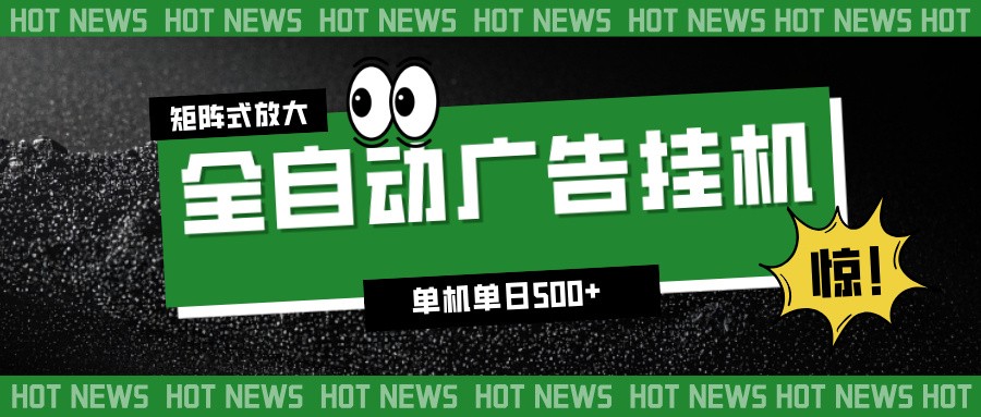 24小时全自动广告挂机，单机单日500+ 可矩阵放大操作 新手小白能轻松上手-靠谱项目库