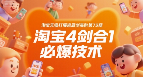 淘宝天猫打爆班原创高阶第73期，淘宝4剑合1必爆技术-靠谱项目库