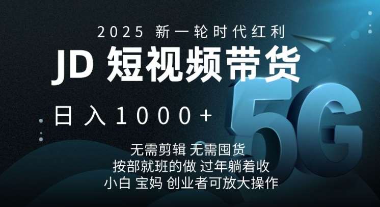 2025新一轮时代红利，JD短视频带货日入1k，无需剪辑，无需囤货，按部就班的做【揭秘】-靠谱项目库