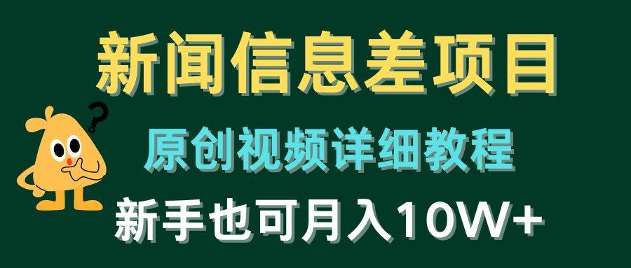 新闻信息差项目，原创视频详细教程，新手也可月入10W+-靠谱项目库