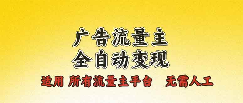 （13875期）广告流量主全自动变现，适用所有流量主平台，无需人工，单机日入500+-靠谱项目库