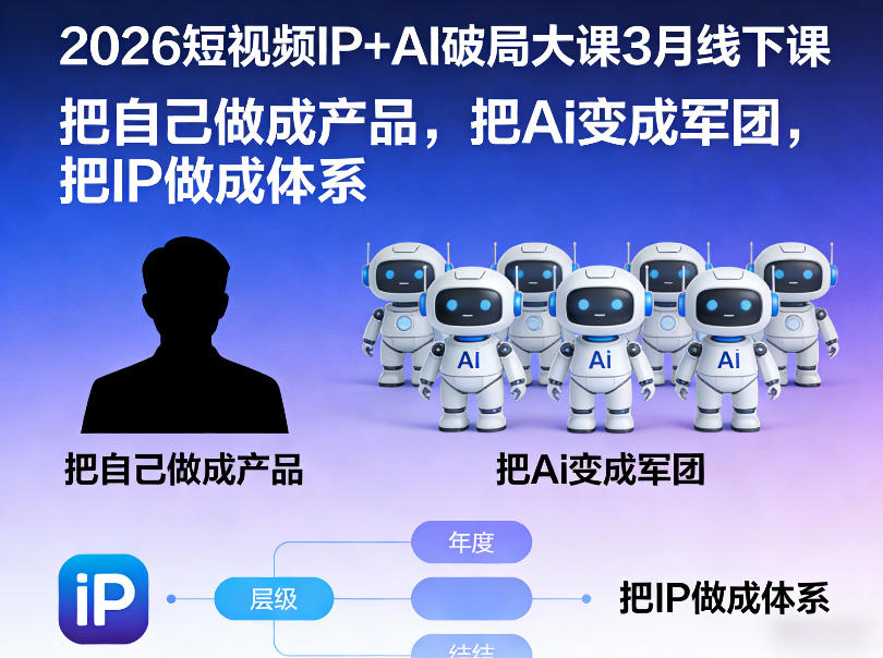 2026短视频IP+AI破局大课3月线下课，把自己做成产品，把Ai变成军团，把IP做成体系-靠谱项目库