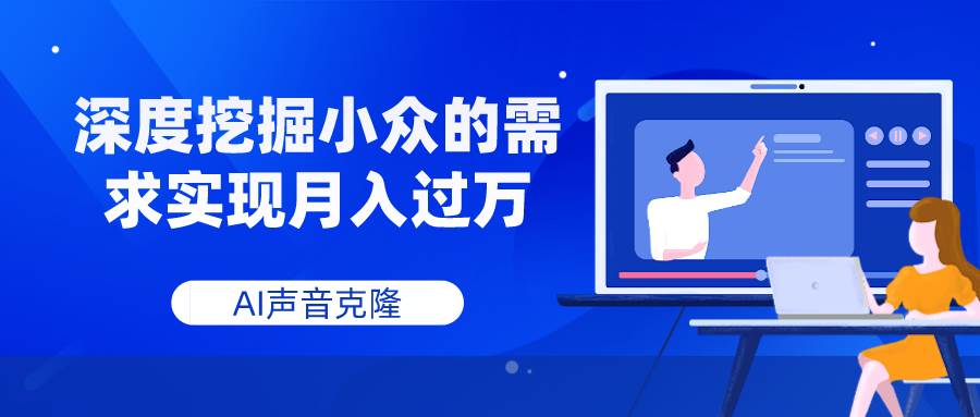 AI声音克隆，深度挖掘小众的需求实现月入过万-靠谱项目库