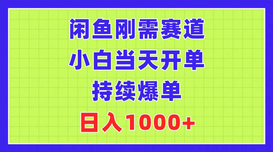 （11413期）闲鱼刚需赛道，小白当天开单，持续爆单，日入1000+-靠谱项目库