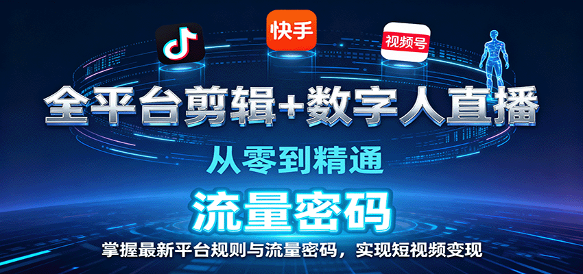 全平台剪辑+数字人直播，从零到精通，掌握最新平台规则与流量密码，实现短视频变现-靠谱项目库