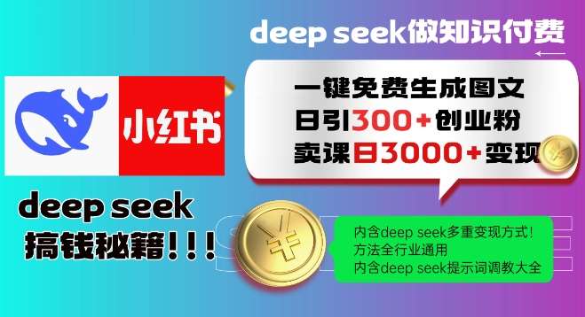 Deepseek一键免费生成小红书图文日引300+创业粉，日变现多张教程，方法全行业通用！-靠谱项目库