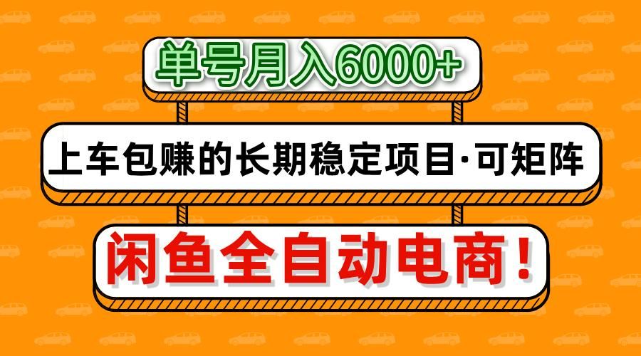 闲鱼全自动电商，月入6000+，上车包赚的长期稳定项目【可矩阵放大】-靠谱项目库